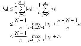 $$\begin{aligned}\displaystyle|b_{n}|&\displaystyle\leq\frac{1}{n}\sum_{j=1}^{N-1}|a_{j}|+\frac{1}{n}\sum_{j=N}^{n}|a_{j}|\\ \displaystyle&\displaystyle\leq\frac{N-1}{n}\max_{j=1,\dots,N-1}|a_{j}|+\frac{n-N+1}{n}\varepsilon\\ \displaystyle&\displaystyle\leq\frac{N-1}{n}\max_{j=1,\dots,N-1}|a_{j}|+\varepsilon.\end{aligned}$$