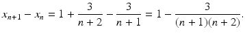 $$\displaystyle x_{n+1}-x_{n}=1+\frac{3}{n+2}-\frac{3}{n+1}=1-\frac{3}{(n+1)(n+2)}.$$