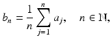 $$\displaystyle b_{n}=\frac{1}{n}\sum_{j=1}^{n}a_{j},\quad n\in\mathbb{N},$$