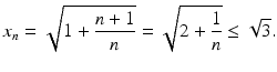 $$\displaystyle x_{n}=\sqrt{1+\frac{n+1}{n}}=\sqrt{2+\frac{1}{n}}\leq\sqrt{3}.$$