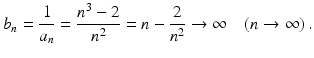 $$\displaystyle b_{n}=\frac{1}{a_{n}}=\frac{n^{3}-2}{n^{2}}=n-\frac{2}{n^{2}}\to\infty\quad(n\to\infty)\,.$$