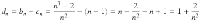 $$\displaystyle d_{n}=b_{n}-c_{n}=\frac{n^{3}-2}{n^{2}}-(n-1)=n-\frac{2}{n^{2}}-n+1=1+\frac{2}{n^{2}}$$