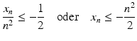 $$\displaystyle\frac{x_{n}}{n^{2}}\leq-\frac{1}{2}\quad\text{oder}\quad x_{n}\leq-\frac{n^{2}}{2}$$