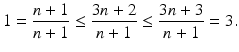 $$\displaystyle 1=\frac{n+1}{n+1}\leq\frac{3n+2}{n+1}\leq\frac{3n+3}{n+1}=3.$$