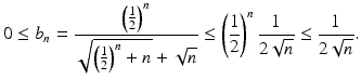 $$\displaystyle 0\leq b_{n}=\frac{\left(\frac{1}{2}\right)^{n}}{\sqrt{\left(\frac{1}{2}\right)^{n}+n}+\sqrt{n}}\leq\left(\frac{1}{2}\right)^{n}\frac{1}{2\sqrt{n}}\leq\frac{1}{2\sqrt{n}}.$$