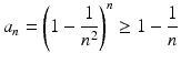 $$\displaystyle a_{n}=\left(1-\frac{1}{n^{2}}\right)^{n}\geq 1-\frac{1}{n}$$