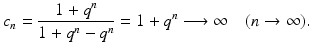 $$\displaystyle c_{n}=\frac{1+q^{n}}{1+q^{n}-q^{n}}=1+q^{n}\longrightarrow\infty\quad(n\to\infty).$$