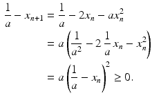 $$\begin{aligned}\displaystyle\frac{1}{a}-x_{n+1}&\displaystyle=\frac{1}{a}-2x_{n}-ax_{n}^{2}\\ \displaystyle&\displaystyle=a\left(\frac{1}{a^{2}}-2\,\frac{1}{a}\,x_{n}-x_{n}^{2}\right)\\ \displaystyle&\displaystyle=a\left(\frac{1}{a}-x_{n}\right)^{2}\geq 0.\end{aligned}$$