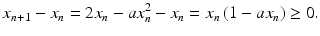 $$\displaystyle x_{n+1}-x_{n}=2x_{n}-ax_{n}^{2}-x_{n}=x_{n}\,(1-ax_{n})\geq 0.$$