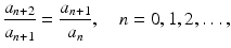 $$\displaystyle\frac{a_{n+2}}{a_{n+1}}=\frac{a_{n+1}}{a_{n}},\quad n=0,1,2,\ldots,$$