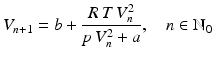 $$\displaystyle V_{n+1}=b+\frac{R\,T\,V_{n}^{2}}{p\,V_{n}^{2}+a},\quad n\in\mathbb{N}_{0}$$