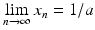 $$\lim\limits_{n\to\infty}x_{n}=1/a$$