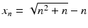 $$x_{n}=\sqrt{n^{2}+n}-n$$