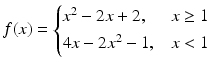 $$\displaystyle f(x)=\begin{cases}x^{2}-2x+2,&x\geq 1\\ 4x-2x^{2}-1,&x<1\end{cases}$$