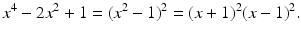 $$\displaystyle x^{4}-2x^{2}+1=(x^{2}-1)^{2}=(x+1)^{2}(x-1)^{2}.$$