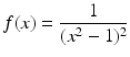 $$\displaystyle f(x)=\frac{1}{(x^{2}-1)^{2}}$$