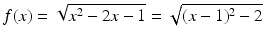 $$\displaystyle f(x)=\sqrt{x^{2}-2x-1}=\sqrt{(x-1)^{2}-2}$$