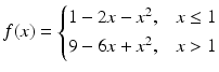 $$\displaystyle f(x)=\begin{cases}1-2x-x^{2},&x\leq 1\\ 9-6x+x^{2},&x> 1\end{cases}$$