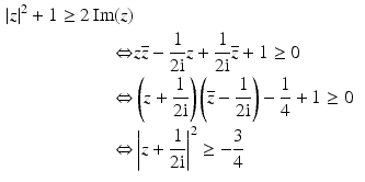 $$\begin{aligned}\displaystyle|z|^{2}+1\geq 2\mathop{\mathrm{Im}}(z)\\ \displaystyle\Leftrightarrow&\displaystyle z\overline{z}-\frac{1}{2\mathrm{i}}z+\frac{1}{2\mathrm{i}}\overline{z}+1\geq 0\\ \displaystyle\Leftrightarrow&\displaystyle\left(z+\frac{1}{2\mathrm{i}}\right)\left(\overline{z}-\frac{1}{2\mathrm{i}}\right)-\frac{1}{4}+1\geq 0\\ \displaystyle\Leftrightarrow&\displaystyle\left|z+\frac{1}{2\mathrm{i}}\right|^{2}\geq-\frac{3}{4}\end{aligned}$$