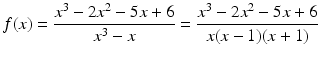 $$\displaystyle f(x)=\frac{x^{3}-2x^{2}-5x+6}{x^{3}-x}=\frac{x^{3}-2x^{2}-5x+6}{x(x-1)(x+1)}$$