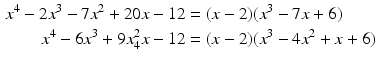 $$\begin{aligned}\displaystyle x^{4}-2x^{3}-7x^{2}+20x-12&\displaystyle=(x-2)(x^{3}-7x+6)\\ \displaystyle x^{4}-6x^{3}+9x^{2}_{4}x-12&\displaystyle=(x-2)(x^{3}-4x^{2}+x+6)\end{aligned}$$