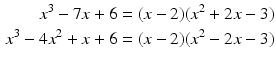 $$\begin{aligned}\displaystyle x^{3}-7x+6&\displaystyle=(x-2)(x^{2}+2x-3)\\ \displaystyle x^{3}-4x^{2}+x+6&\displaystyle=(x-2)(x^{2}-2x-3)\end{aligned}$$