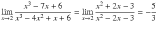 $$\displaystyle\lim\limits_{x\to 2}\frac{x^{3}-7x+6}{x^{3}-4x^{2}+x+6}=\lim\limits_{x\to 2}\frac{x^{2}+2x-3}{x^{2}-2x-3}=-\frac{5}{3}$$