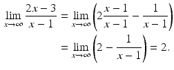 $$\begin{aligned}\displaystyle\lim\limits_{x\to\infty}\frac{2x-3}{x-1}&\displaystyle=\lim\limits_{x\to\infty}\left(2\frac{x-1}{x-1}-\frac{1}{x-1}\right)\\ \displaystyle&\displaystyle=\lim\limits_{x\to\infty}\left(2-\frac{1}{x-1}\right)=2.\end{aligned}$$