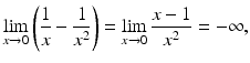 $$\displaystyle\lim\limits_{x\to 0}\left(\frac{1}{x}-\frac{1}{x^{2}}\right)=\lim\limits_{x\to 0}\frac{x-1}{x^{2}}=-\infty,$$