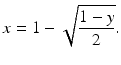 $$\displaystyle x=1-\sqrt{\frac{1-y}{2}}.$$