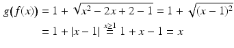 $$\begin{aligned}\displaystyle g\big(f(x)\big)&\displaystyle=1+\sqrt{x^{2}-2x+2-1}=1+\sqrt{(x-1)^{2}}\\ \displaystyle&\displaystyle=1+|x-1|\stackrel{x\geq 1}{=}1+x-1=x\end{aligned}$$