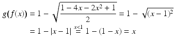 $$\begin{aligned}\displaystyle g\big(f(x)\big)&\displaystyle=1-\sqrt{\frac{1-4x-2x^{2}+1}{2}}=1-\sqrt{(x-1)^{2}}\\ \displaystyle&\displaystyle=1-|x-1|\stackrel{x<1}{=}1-(1-x)=x\end{aligned}$$