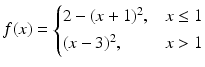 $$\displaystyle f(x)=\begin{cases}2-(x+1)^{2},&x\leq 1\\ (x-3)^{2},&x> 1\end{cases}$$