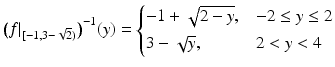 $$\displaystyle\big(f|_{[-1,3-\sqrt{2})}\big)^{-1}(y)=\begin{cases}-1+\sqrt{2-y},&-2\leq y\leq 2\\ 3-\sqrt{y},&2<y<4\end{cases}$$