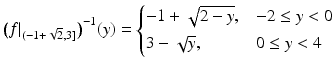 $$\displaystyle\big(f|_{(-1+\sqrt{2},3]}\big)^{-1}(y)=\begin{cases}-1+\sqrt{2-y},&-2\leq y<0\\ 3-\sqrt{y},&0\leq y<4\end{cases}$$