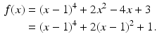 $$\begin{aligned}\displaystyle f(x)&\displaystyle=(x-1)^{4}+2x^{2}-4x+3\\ \displaystyle&\displaystyle=(x-1)^{4}+2(x-1)^{2}+1.\end{aligned}$$