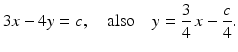 $$\displaystyle 3x-4y=c,\quad\text{also}\quad y=\frac{3}{4}\,x-\frac{c}{4}.$$