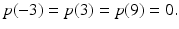 $$\displaystyle p(-3)=p(3)=p(9)=0.$$