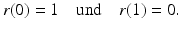 $$\displaystyle r(0)=1\quad\text{und}\quad r(1)=0.$$