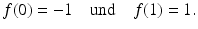 $$\displaystyle f(0)=-1\quad\text{und}\quad f(1)=1.$$