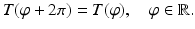 $$\displaystyle T(\varphi+2\pi)=T(\varphi),\quad\varphi\in\mathbb{R}.$$