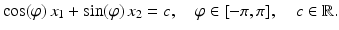 $$\displaystyle\cos(\varphi)\,x_{1}+\sin(\varphi)\,x_{2}=c,\quad\varphi\in[-\pi,\pi],\quad c\in\mathbb{R}.$$