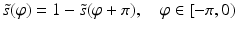 $$\displaystyle\tilde{s}(\varphi)=1-\tilde{s}(\varphi+\pi),\quad\varphi\in[-\pi,0)$$