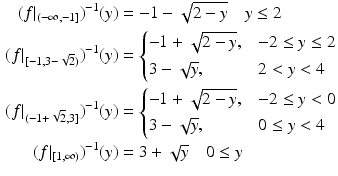 $$\begin{aligned}\displaystyle\smash[t]{(f|_{(-\infty,-1]})^{-1}}(y)&\displaystyle=-1-\smash[t]{\sqrt{2-y}}\quad y\leq 2\\ \displaystyle(f|_{[-1,3-\sqrt{2})})^{-1}(y)&\displaystyle=\begin{cases}-1+\sqrt{2-y},&-2\leq y\leq 2\\ 3-\sqrt{y},&2<y<4\end{cases}\\ \displaystyle(f|_{(-1+\sqrt{2},3]})^{-1}(y)&\displaystyle=\begin{cases}-1+\sqrt{2-y},&-2\leq y<0\\ 3-\sqrt{y},&0\leq y<4\end{cases}\\ \displaystyle(f|_{[1,\infty)})^{-1}(y)&\displaystyle=3+\sqrt{y}\quad 0\leq y\end{aligned}$$