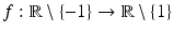 $$f:\mathbb{R}\setminus\{-1\}\to\mathbb{R}\setminus\{1\}$$