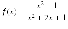 $$f(x)=\dfrac{x^{2}-1}{x^{2}+2x+1}$$