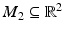 $$M_{2}\subseteq\mathbb{R}^{2}$$