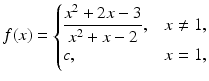 $$f(x)=\begin{cases}\dfrac{x^{2}+2x-3}{x^{2}+x-2},&x\neq 1,\\ c,&x=1,\end{cases}$$