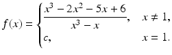 $$f(x)=\begin{cases}\dfrac{x^{3}-2x^{2}-5x+6}{x^{3}-x},&x\neq 1,\\ c,&x=1.\end{cases}$$