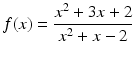 $$f(x)=\dfrac{x^{2}+3x+2}{x^{2}+x-2}$$